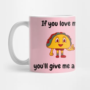 If you love me you'll give me a taco Mug